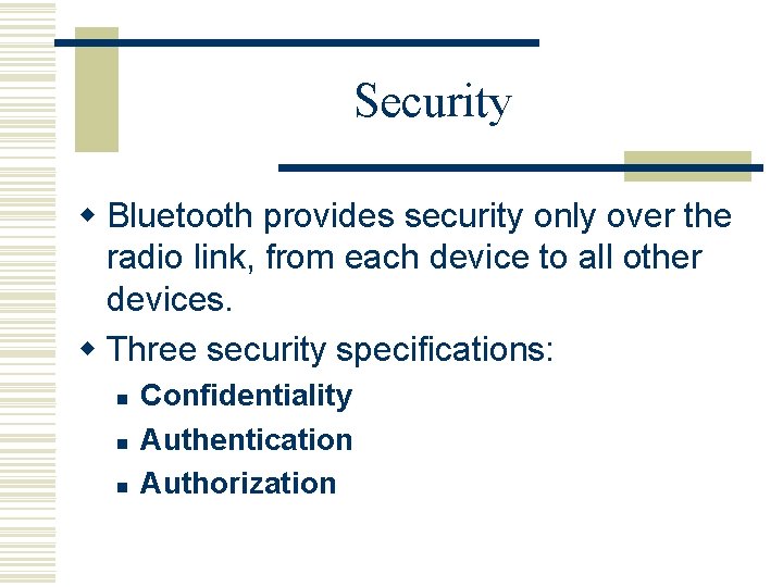 Security w Bluetooth provides security only over the radio link, from each device to