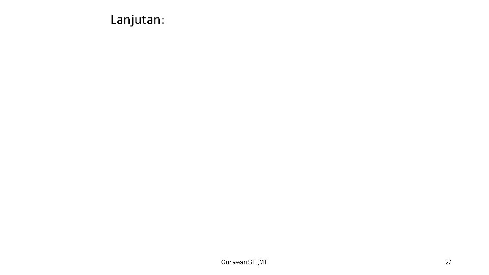 Lanjutan: Gunawan. ST. , MT 27 