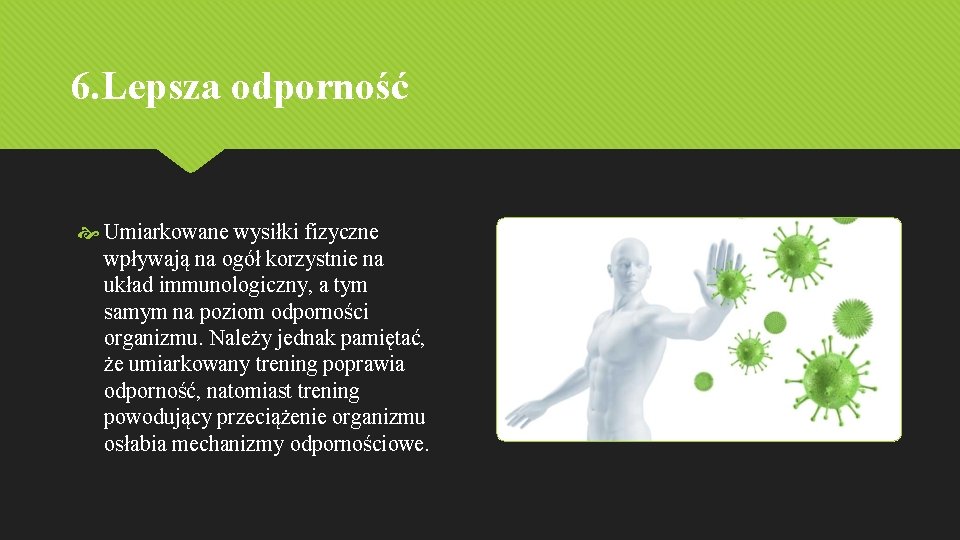 6. Lepsza odporność Umiarkowane wysiłki fizyczne wpływają na ogół korzystnie na układ immunologiczny, a