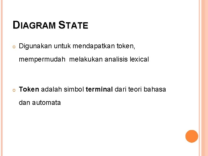 DIAGRAM STATE Digunakan untuk mendapatkan token, mempermudah melakukan analisis lexical Token adalah simbol terminal