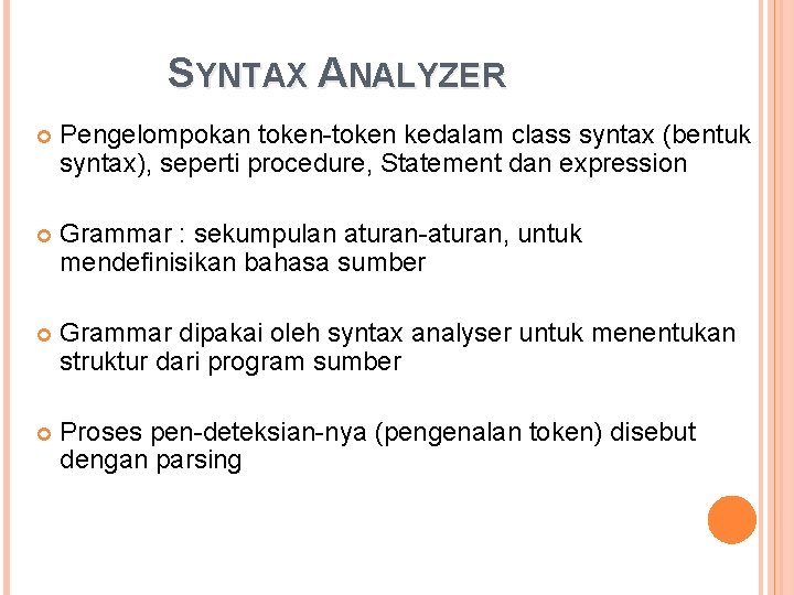 SYNTAX ANALYZER Pengelompokan token-token kedalam class syntax (bentuk syntax), seperti procedure, Statement dan expression