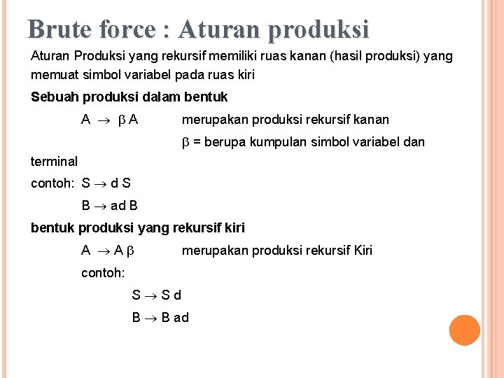 Brute force : Aturan produksi Aturan Produksi yang rekursif memiliki ruas kanan (hasil produksi)