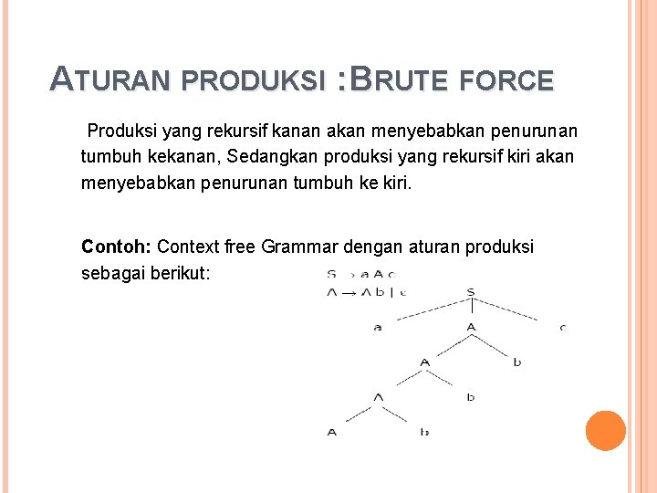 ATURAN PRODUKSI : BRUTE FORCE Produksi yang rekursif kanan akan menyebabkan penurunan tumbuh kekanan,