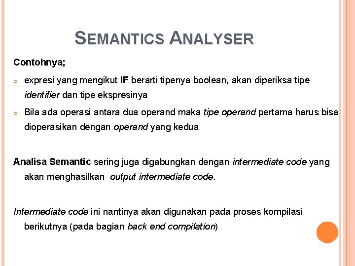 SEMANTICS ANALYSER Contohnya; expresi yang mengikut IF berarti tipenya boolean, akan diperiksa tipe identifier