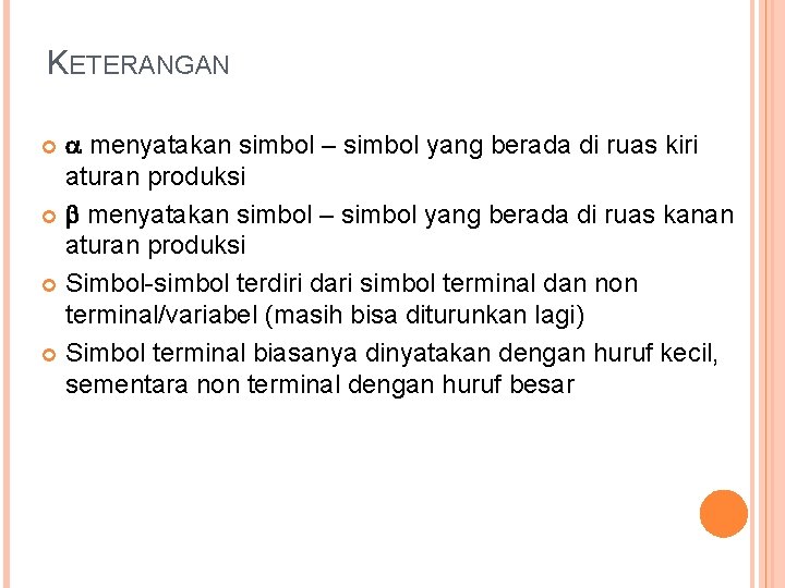 KETERANGAN menyatakan simbol – simbol yang berada di ruas kiri aturan produksi menyatakan simbol