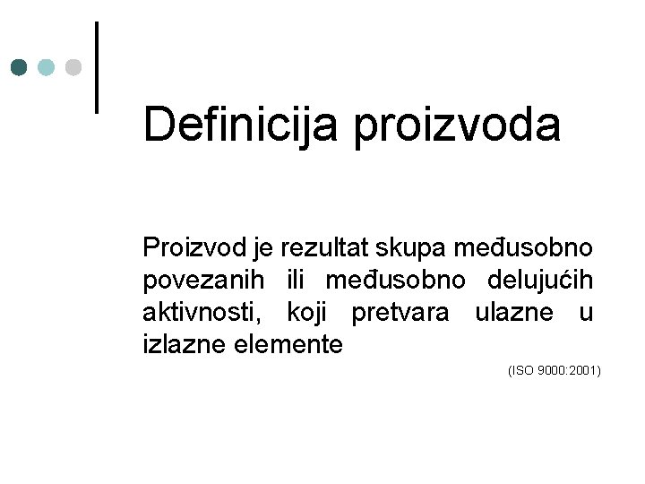 Definicija proizvoda Proizvod je rezultat skupa međusobno povezanih ili međusobno delujućih aktivnosti, koji pretvara