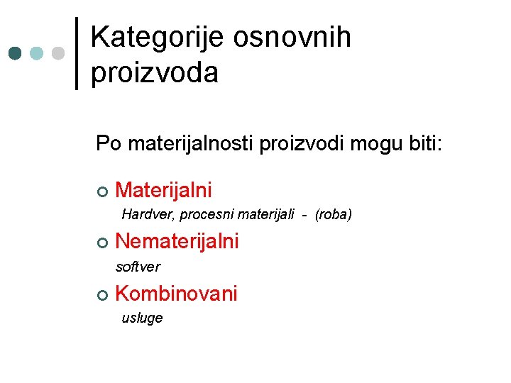 Kategorije osnovnih proizvoda Po materijalnosti proizvodi mogu biti: ¢ Materijalni Hardver, procesni materijali -