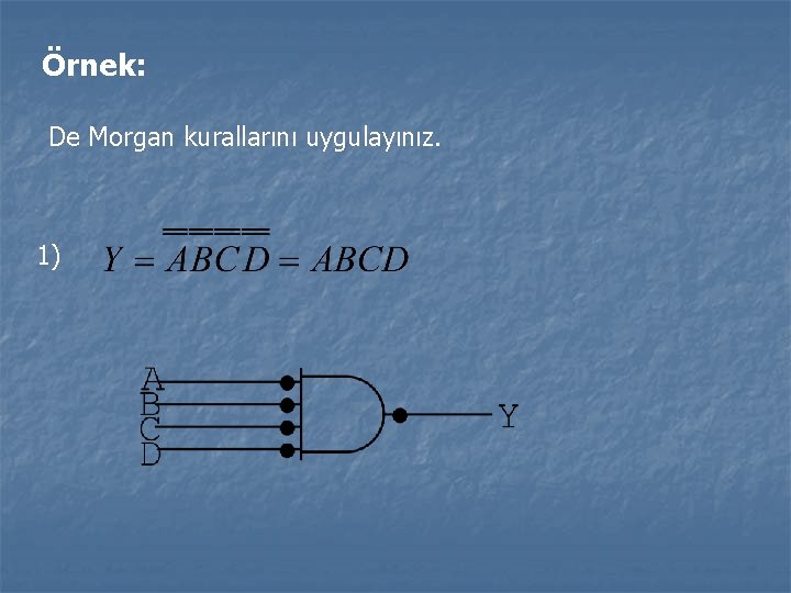 Örnek: De Morgan kurallarını uygulayınız. 1) Örnek: De Morgan kurallarını uygulayınız. 1)