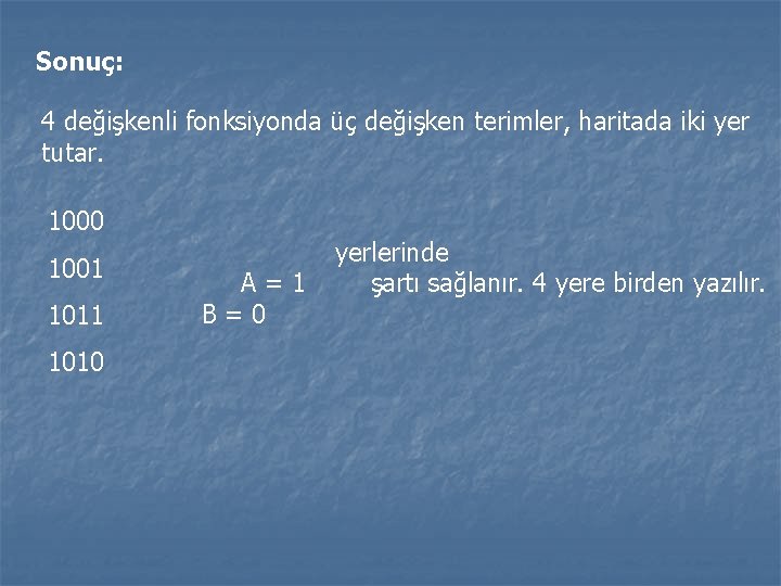 Sonuç: 4 değişkenli fonksiyonda üç değişken terimler, haritada iki yer tutar. 1000 1001 1010 Sonuç: 4 değişkenli fonksiyonda üç değişken terimler, haritada iki yer tutar. 1000 1001 1010