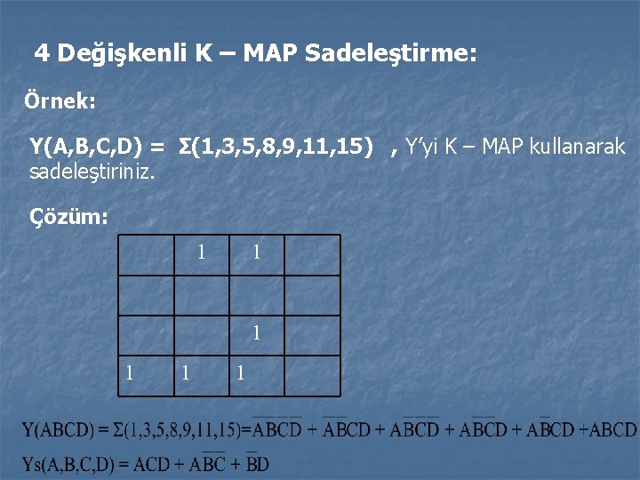 4 Değişkenli K – MAP Sadeleştirme: Örnek: Y(A, B, C, D) = Σ(1, 3, 4 Değişkenli K – MAP Sadeleştirme: Örnek: Y(A, B, C, D) = Σ(1, 3,