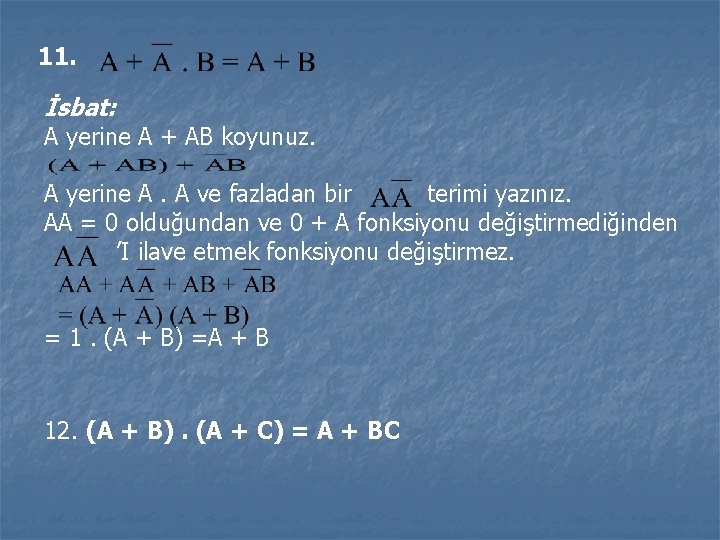 11. İsbat: A yerine A + AB koyunuz. A yerine A. A ve fazladan 11. İsbat: A yerine A + AB koyunuz. A yerine A. A ve fazladan