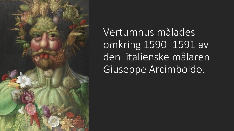 Vertumnus målades omkring 1590– 1591 av den italienske målaren Giuseppe Arcimboldo. 
