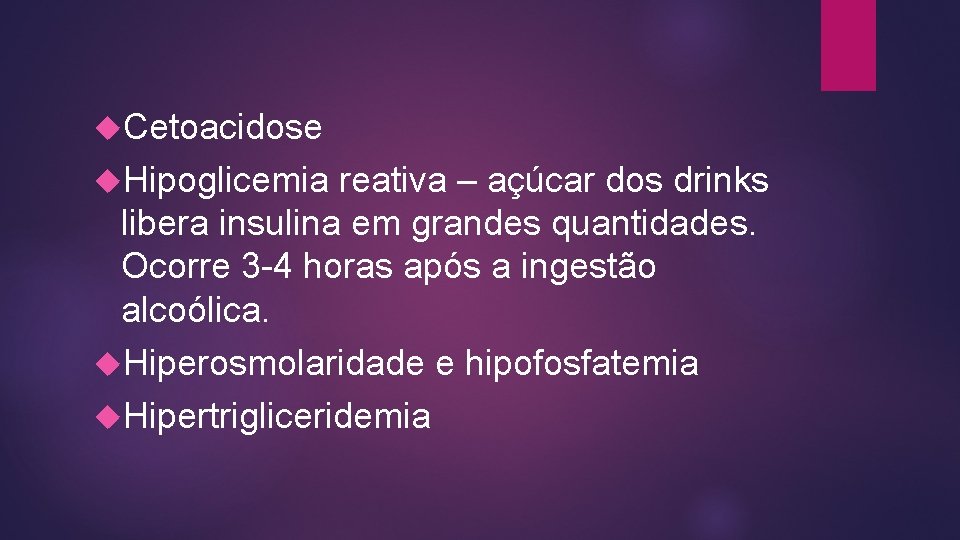  Cetoacidose Hipoglicemia reativa – açúcar dos drinks libera insulina em grandes quantidades. Ocorre