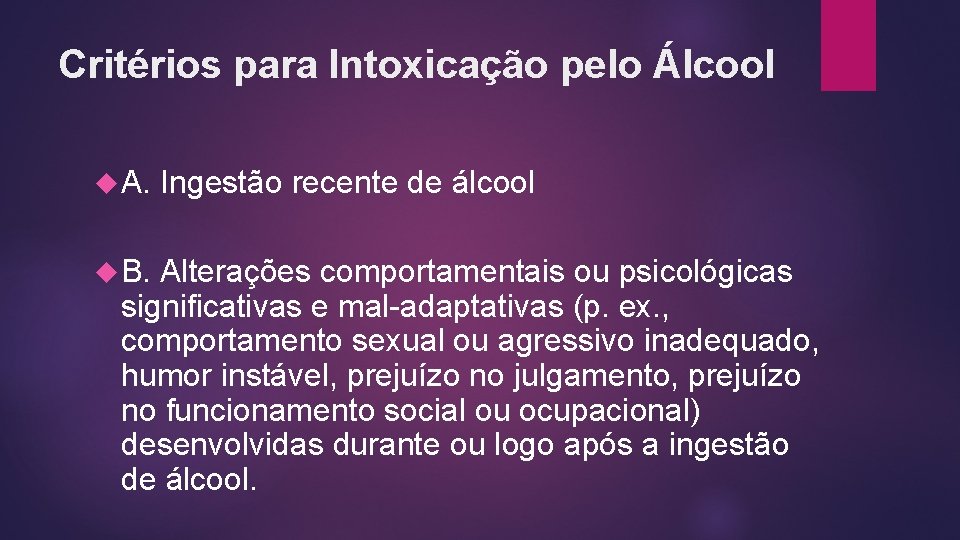 Critérios para Intoxicação pelo Álcool A. B. Ingestão recente de álcool Alterações comportamentais ou