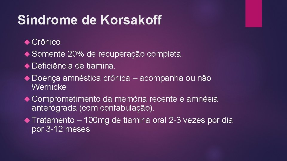 Síndrome de Korsakoff Crônico Somente 20% de recuperação completa. Deficiência de tiamina. Doença amnéstica