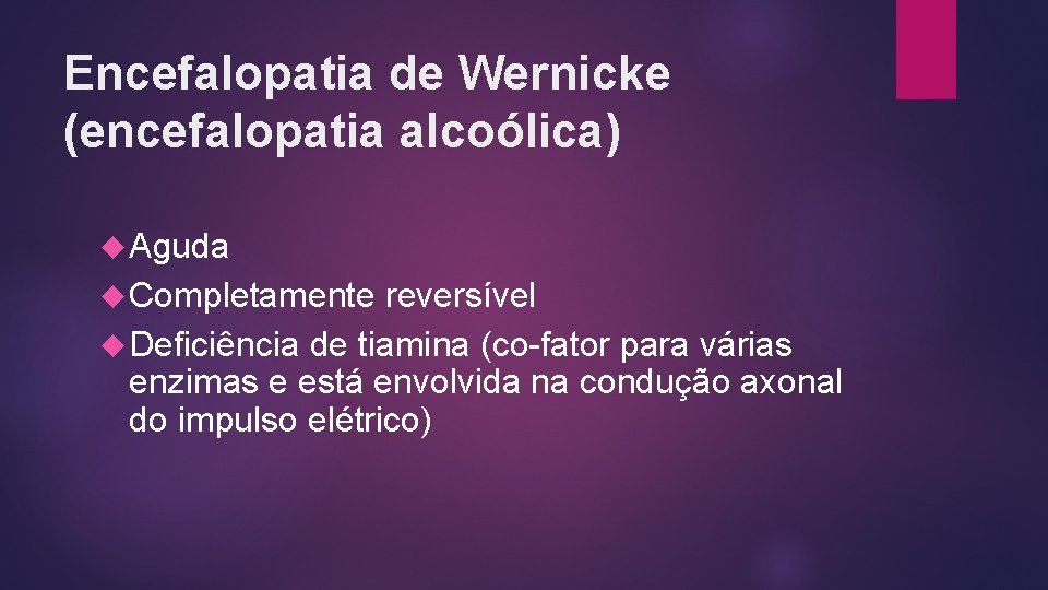 Encefalopatia de Wernicke (encefalopatia alcoólica) Aguda Completamente reversível Deficiência de tiamina (co-fator para várias