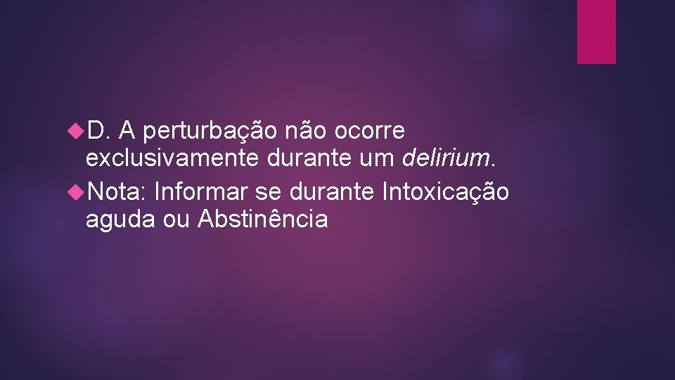  D. A perturbação não ocorre exclusivamente durante um delirium. Nota: Informar se durante