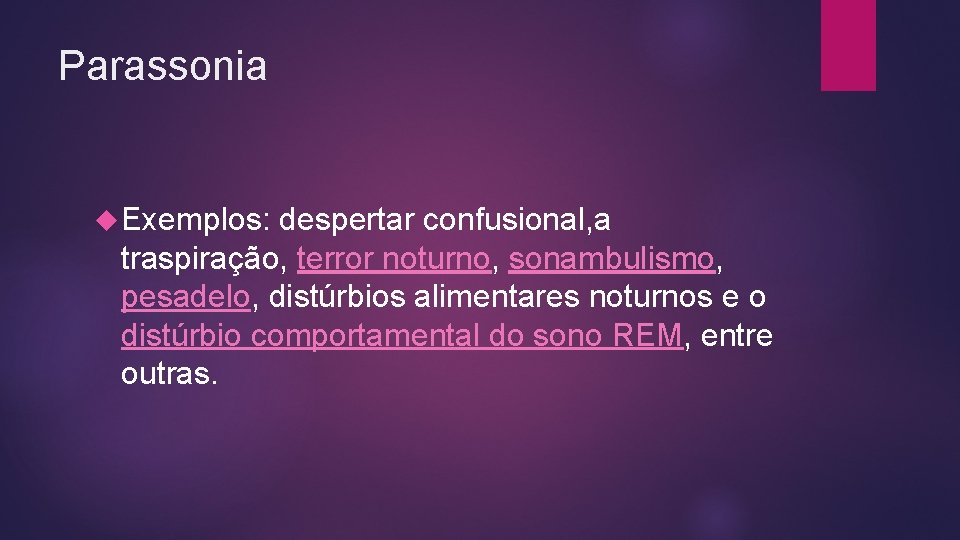 Parassonia Exemplos: despertar confusional, a traspiração, terror noturno, sonambulismo, pesadelo, distúrbios alimentares noturnos e