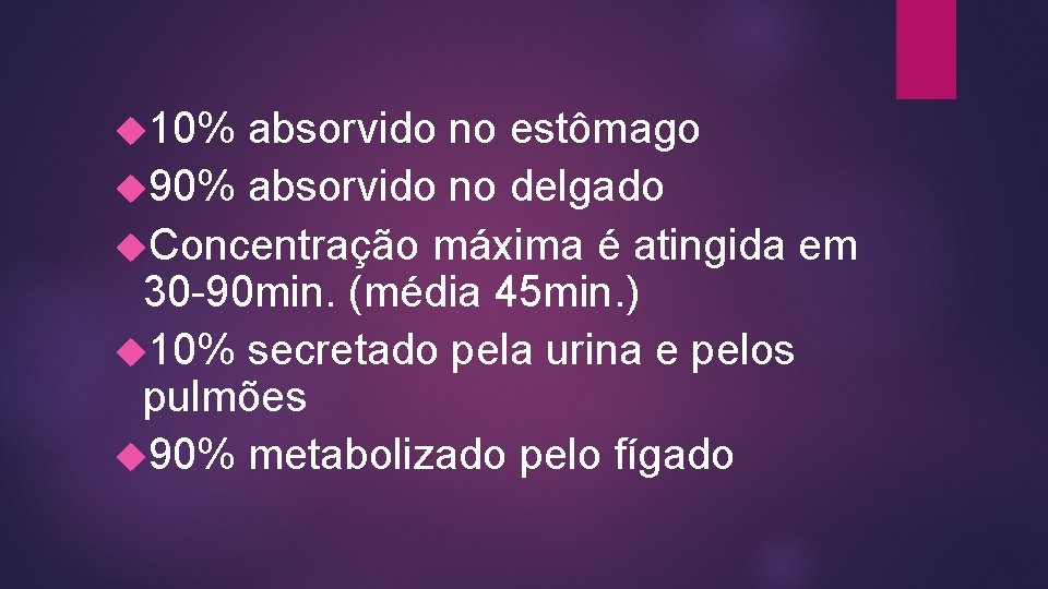  10% absorvido no estômago 90% absorvido no delgado Concentração máxima é atingida em