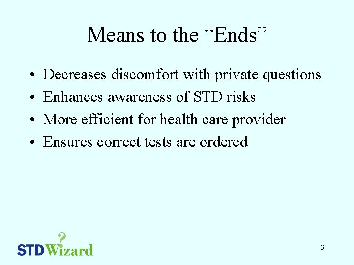 Means to the “Ends” • • Decreases discomfort with private questions Enhances awareness of