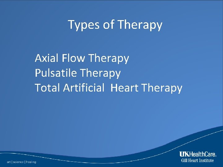 Types of Therapy Axial Flow Therapy Pulsatile Therapy Total Artificial Heart Therapy 