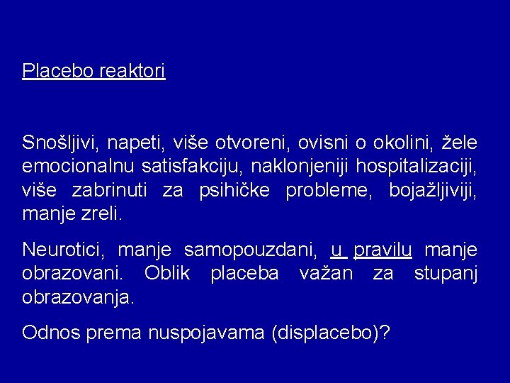 Placebo reaktori Snošljivi, napeti, više otvoreni, ovisni o okolini, žele emocionalnu satisfakciju, naklonjeniji hospitalizaciji,