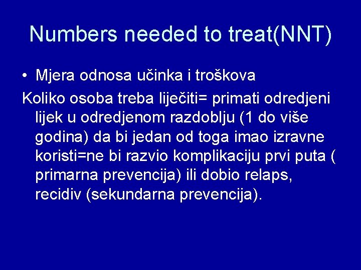 Numbers needed to treat(NNT) • Mjera odnosa učinka i troškova Koliko osoba treba liječiti=