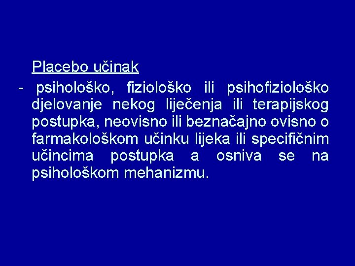 Placebo učinak - psihološko, fiziološko ili psihofiziološko djelovanje nekog liječenja ili terapijskog postupka, neovisno