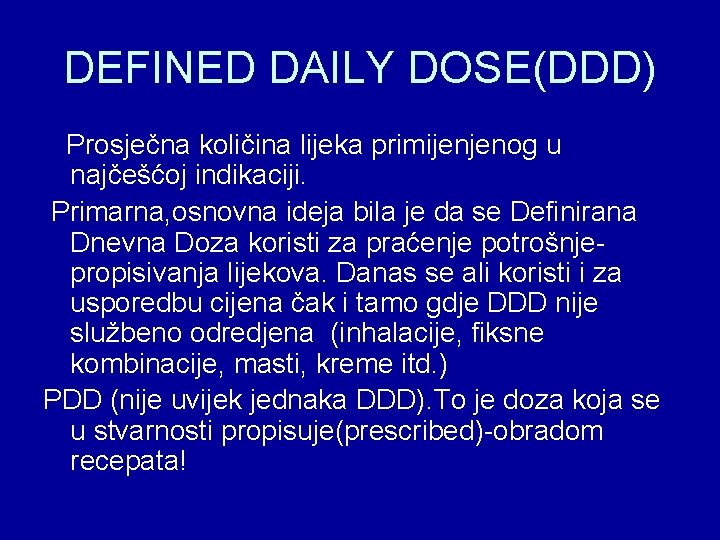 DEFINED DAILY DOSE(DDD) Prosječna količina lijeka primijenjenog u najčešćoj indikaciji. Primarna, osnovna ideja bila