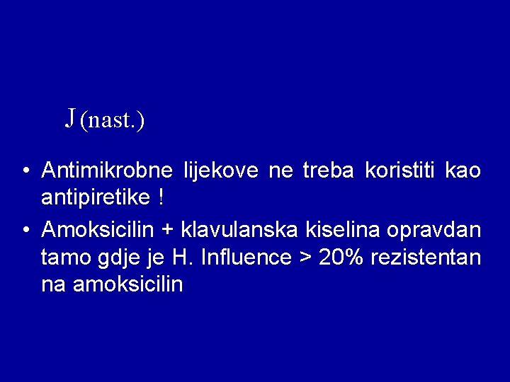 J (nast. ) • Antimikrobne lijekove ne treba koristiti kao antipiretike ! • Amoksicilin