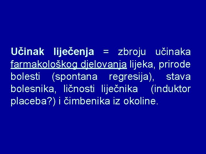 Učinak liječenja = zbroju učinaka farmakološkog djelovanja lijeka, prirode bolesti (spontana regresija), stava bolesnika,