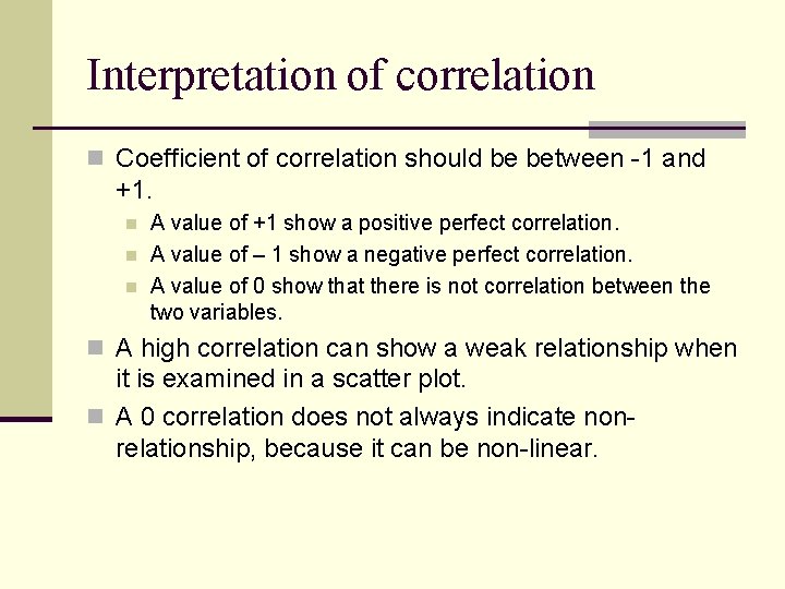 Interpretation of correlation n Coefficient of correlation should be between -1 and +1. n
