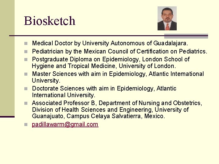 Biosketch n Medical Doctor by University Autonomous of Guadalajara. n Pediatrician by the Mexican