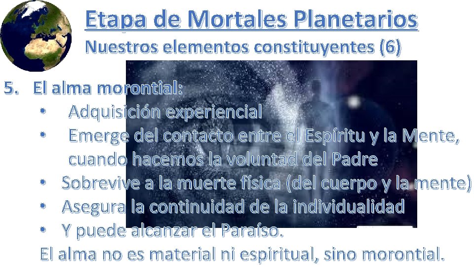 Etapa de Mortales Planetarios Nuestros elementos constituyentes (6) 5. El alma morontial: • Adquisición