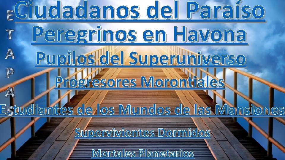 Ciudadanos del Paraíso E T Peregrinos en Havona A Pupilos del Superuniverso P Progresores