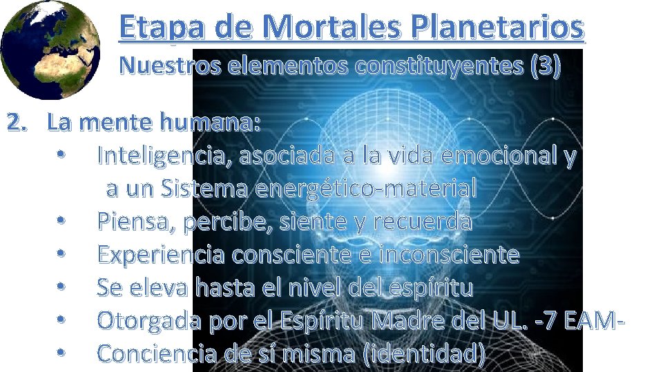 Etapa de Mortales Planetarios Nuestros elementos constituyentes (3) 2. La mente humana: • Inteligencia,
