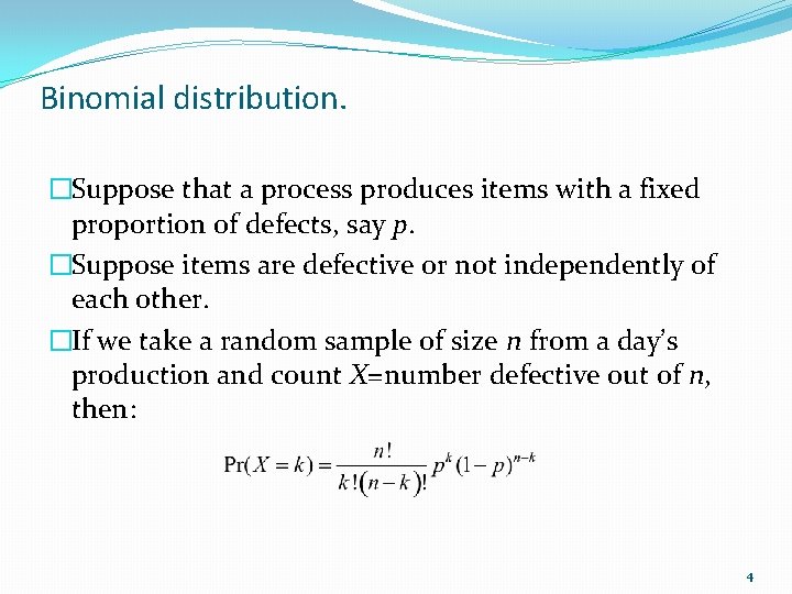 Binomial distribution. �Suppose that a process produces items with a fixed proportion of defects,