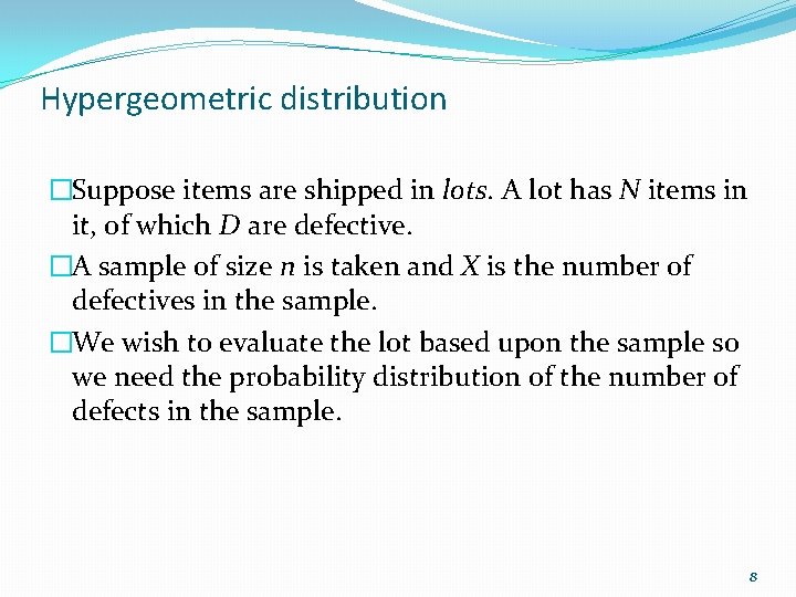 Hypergeometric distribution �Suppose items are shipped in lots. A lot has N items in