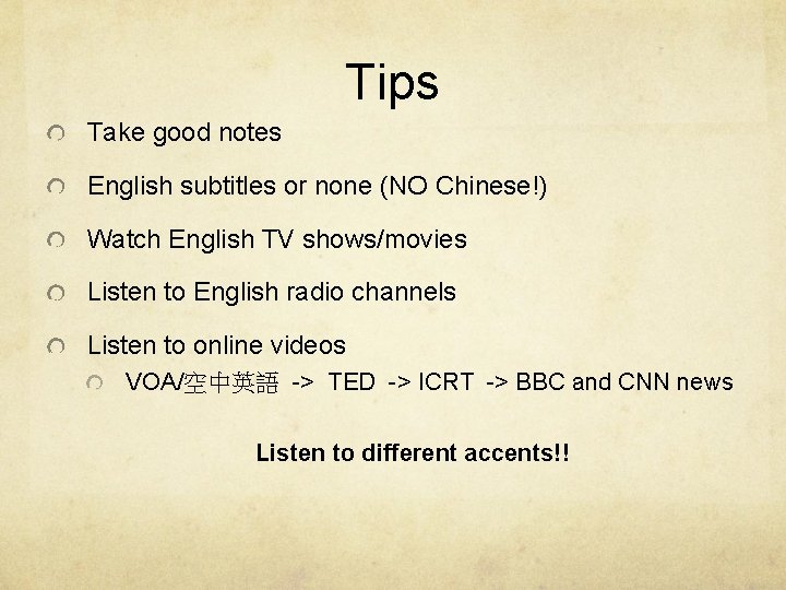 Tips Take good notes English subtitles or none (NO Chinese!) Watch English TV shows/movies