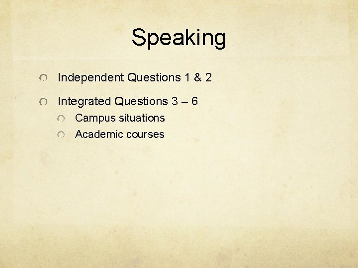 Speaking Independent Questions 1 & 2 Integrated Questions 3 – 6 Campus situations Academic