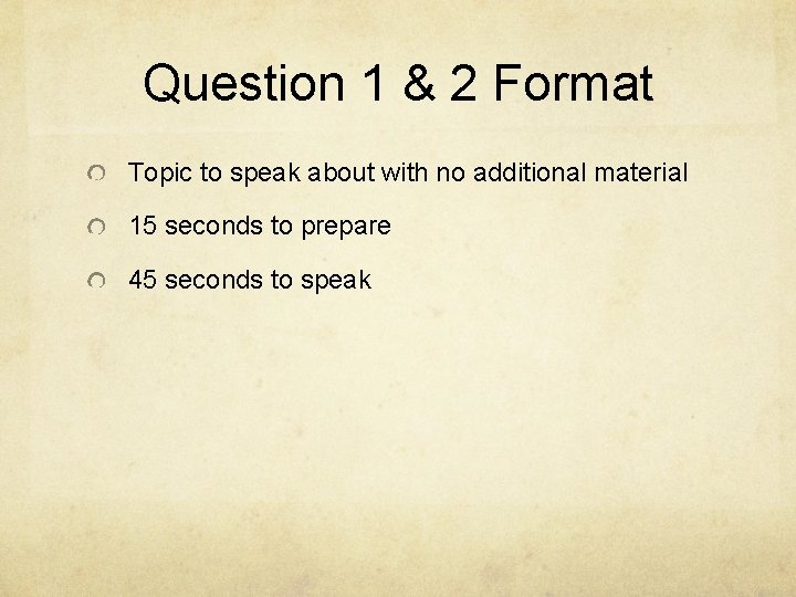 Question 1 & 2 Format Topic to speak about with no additional material 15