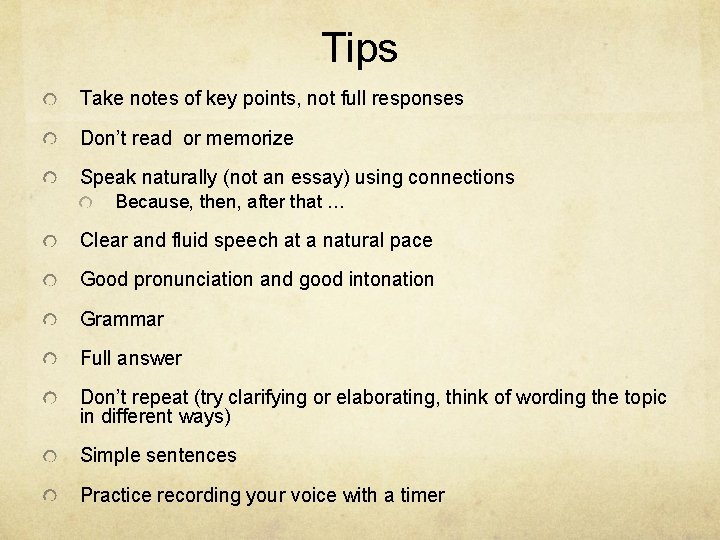 Tips Take notes of key points, not full responses Don’t read or memorize Speak