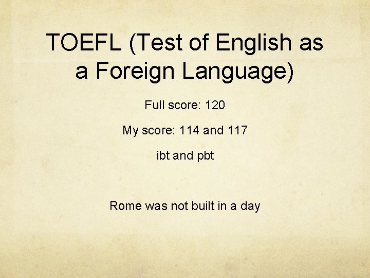 TOEFL (Test of English as a Foreign Language) Full score: 120 My score: 114