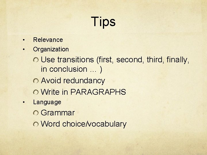 Tips • • Relevance Organization Use transitions (first, second, third, finally, in conclusion …