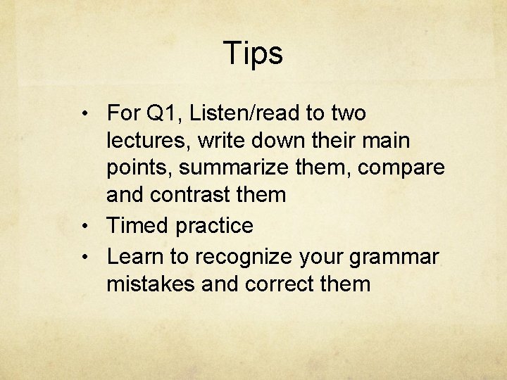 Tips • For Q 1, Listen/read to two lectures, write down their main points,