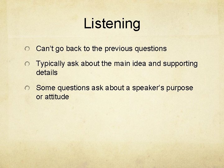 Listening Can’t go back to the previous questions Typically ask about the main idea