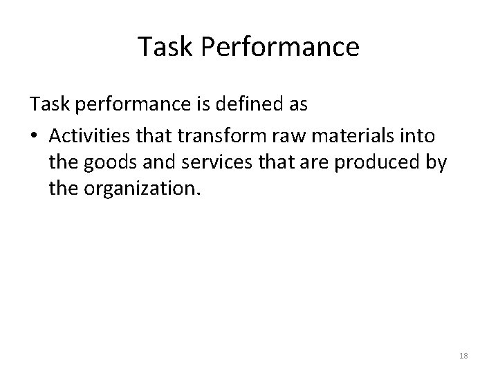 Task Performance Task performance is defined as • Activities that transform raw materials into