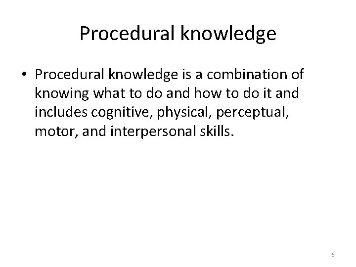Procedural knowledge • Procedural knowledge is a combination of knowing what to do and