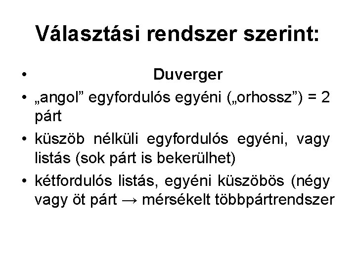 Választási rendszerint: • Duverger • „angol” egyfordulós egyéni („orhossz”) = 2 párt • küszöb