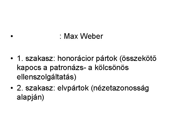  • : Max Weber • 1. szakasz: honorácior pártok (összekötő kapocs a patronázs-